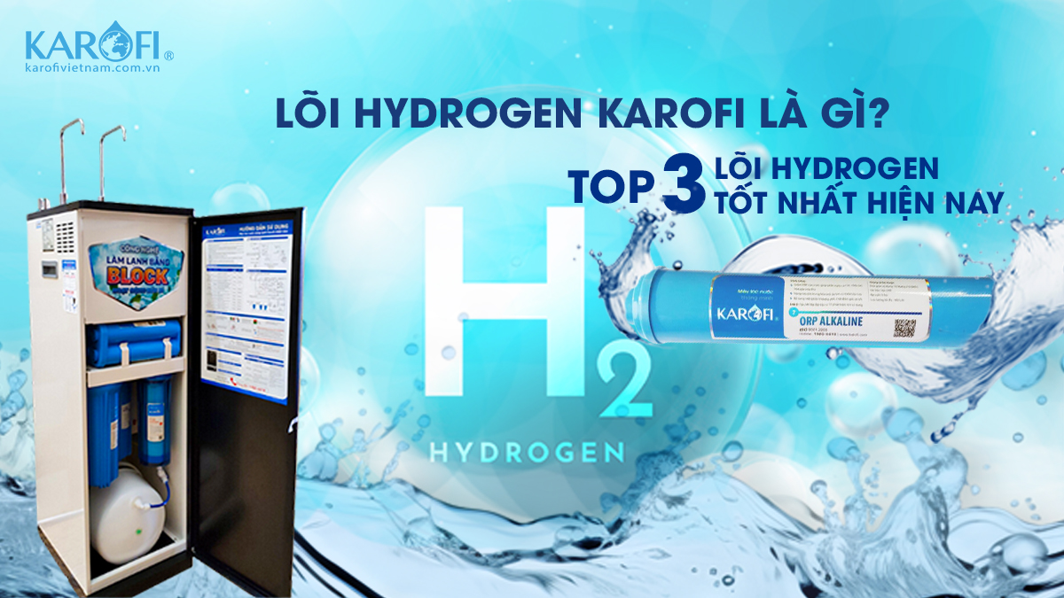 Lõi Hydrogen Karofi Là Gì? TOP 3 Lõi Hydrogen Tốt Nhất 2024