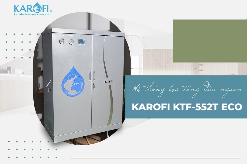 Hệ thống lọc nước tổng đầu nguồn KTF 552T ECO với nhiều lợi &iacute;ch