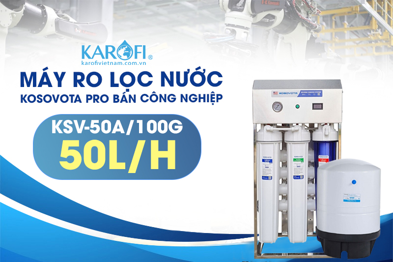 Kosovota Pro KSV-50A/100G đảm bảo nguồn nước sạch tại các khu công nghiệp, nhà hàng
