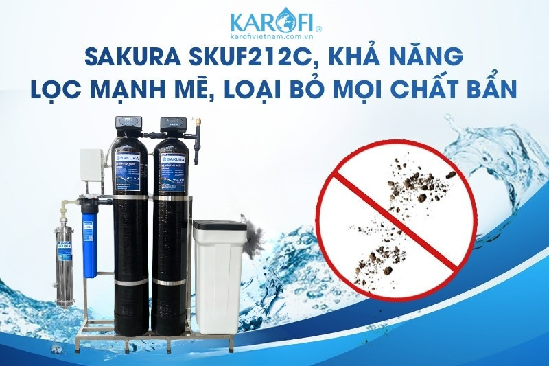 Sakura SKUF212C - khả năng lọc mạnh mẽ, loại bỏ mọi chất bẩn