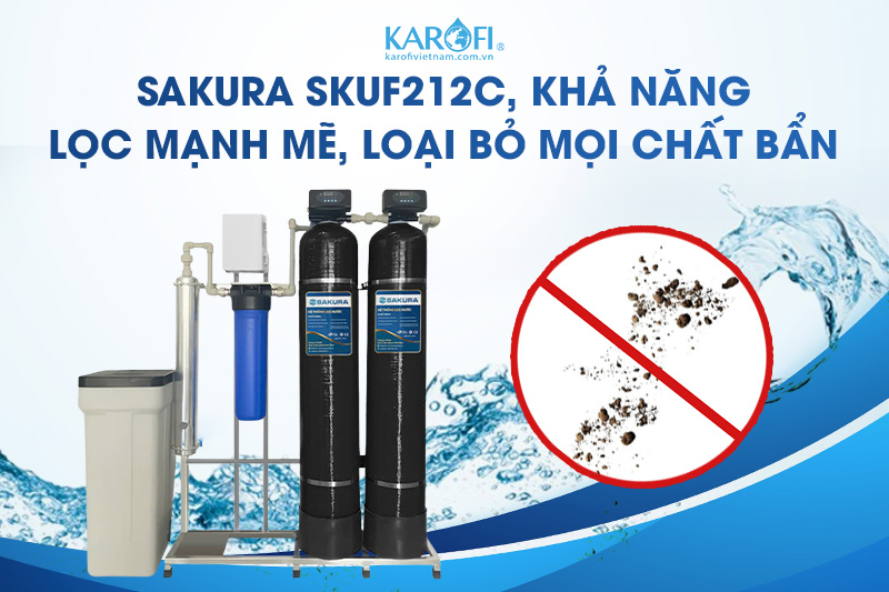 Sakura SKUF212C - khả năng lọc mạnh mẽ, loại bỏ mọi chất bẩn