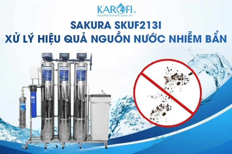 Lọc tổng Sakura SKUF213I xử lý hiệu quả nguồn nước nhiễm bẩn