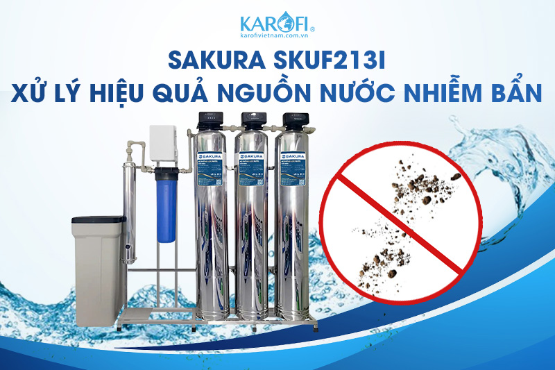 Lọc tổng Sakura SKUF213I xử lý hiệu quả nguồn nước nhiễm bẩn