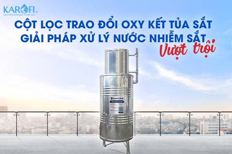 Cột trao đổi oxy kết tủa sắt xử lý nước giếng khoan hiệu quả