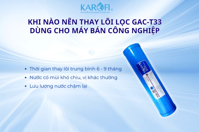 Khi nào cần thay lõi lọc GAC-T33 - Dành cho máy bán công nghiệp