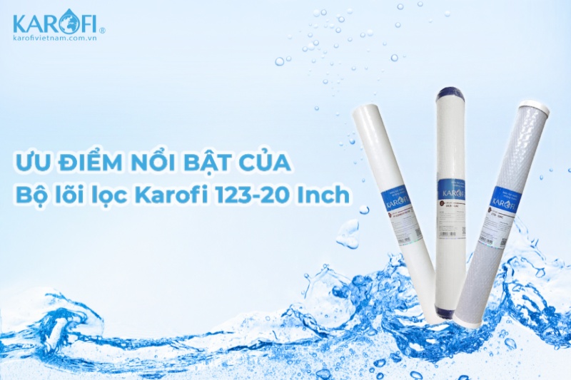 Ưu điểm của bộ lõi lọc nước Karofi 1-2-3 20 Inch - Dùng cho máy bán công nghiệp