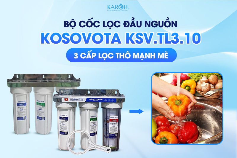 Kosovota KSV.TL3.10 với hệ thống 3 cấp lọc thô mạnh mẽ