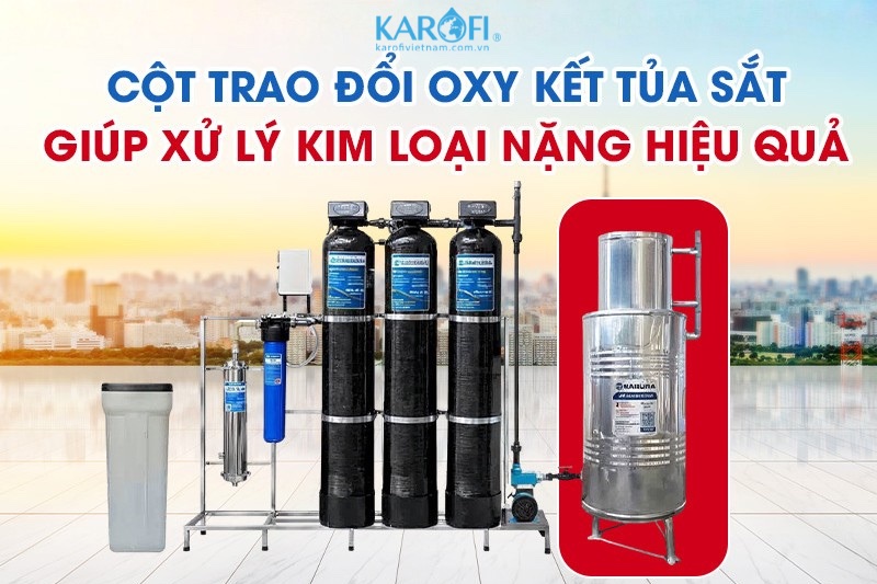 Cột trao đổi oxy kết tủa sắt Sakura c&oacute; khả năng xử l&yacute; kim loại nặng hiệu quả