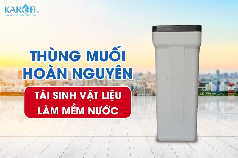 Th&ugrave;ng muối ho&agrave;n nguy&ecirc;n hỗ trợ t&aacute;i sinh vật liệu l&agrave;m mềm nước