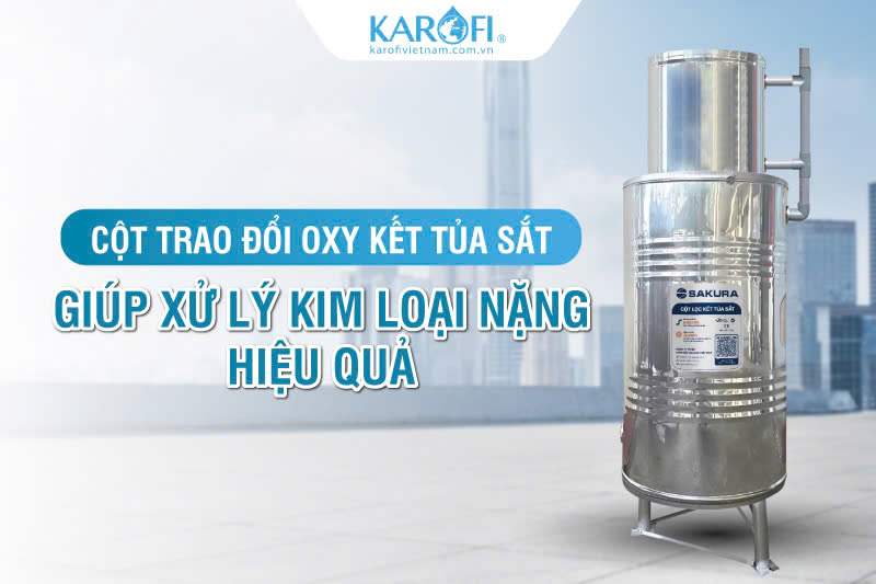 Cột trao đổi oxy kết tủa sắt Sakura SKGKUF313C xử l&yacute; kim loại nặng hiệu quả