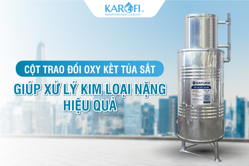 Cột trao đổi oxy kết tủa sắt Sakura SKGKUF313I xử l&yacute; kim loại nặng hiệu quả