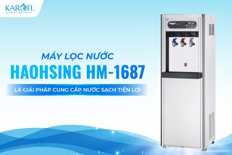 M&aacute;y lọc nước Haohsing HM-1687 l&agrave; giải ph&aacute;p cung cấp nước sạch tiện lợi