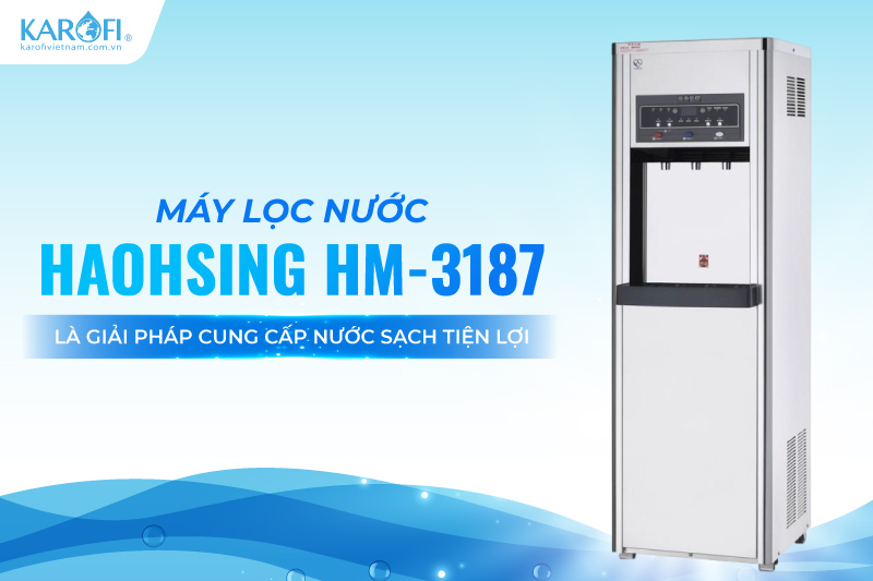 M&aacute;y lọc nước Haohsing HM-3187 l&agrave; giải ph&aacute;p cung cấp nước sạch tiện lợi