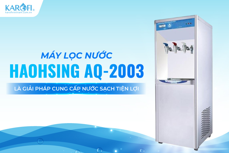 Máy lọc nước Haohsing AQ-2003 là giải pháp cung cấp nước sạch tiện lợi