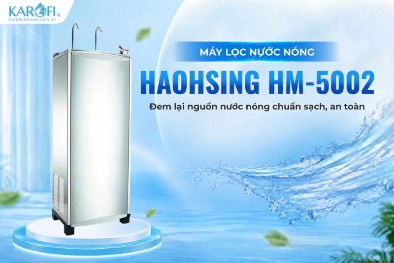 Máy lọc nước nóng Haohsing HM-5002 mang lại nguồn nước nóng chuẩn sạch