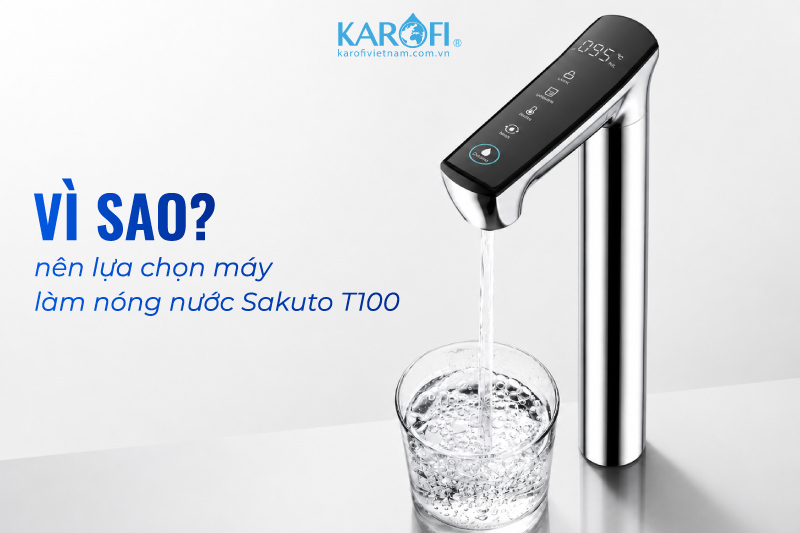 Vì sao nên lựa chọn máy làm nóng nước Sakuto T100?