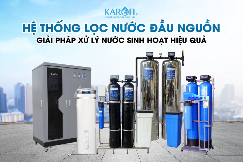 Hệ thống lọc tổng Karofi - Giải pháp hoàn hảo cho nguồn nước sinh hoạt bẩn