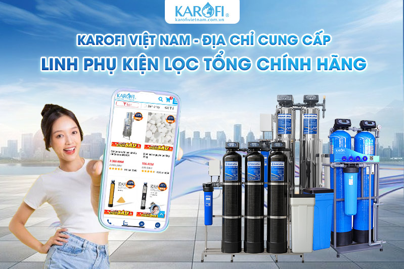 Karofi Việt Nam - địa chỉ cung cấp linh phụ kiện chính hãng, giá tốt nhất thị trường