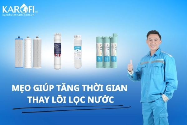 Mẹo hay giúp tăng thời gian thay lõi lọc nước Karofi