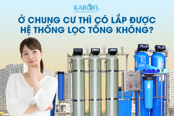 Gia đình muốn lắp hệ thống lọc tổng cho căn hộ chung cư của mình nhưng lại lo lắng diện tích