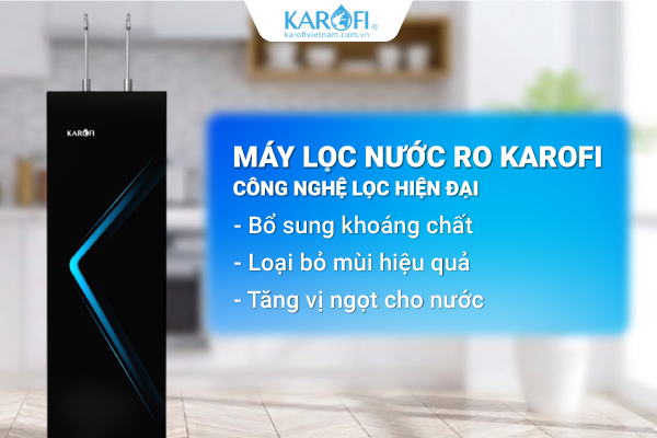 Máy lọc nước Karofi công nghệ lọc hiện đại, bổ sung khoáng chất