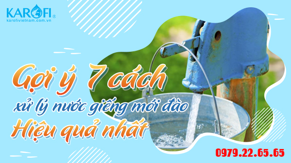 Gợi Ý 7 Cách Xử Lý Nước Giếng Mới Đào Hiệu Quả Nhất