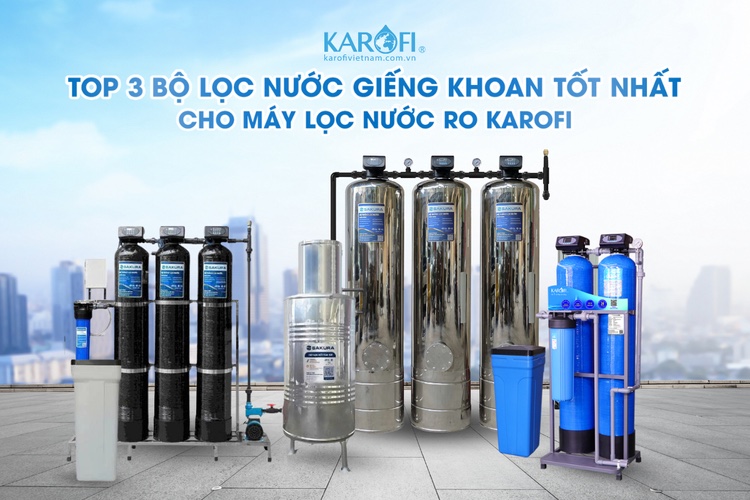 Top 3 bộ lọc nước giếng khoan đầu nguồn tốt trước khi dùng máy lọc RO
