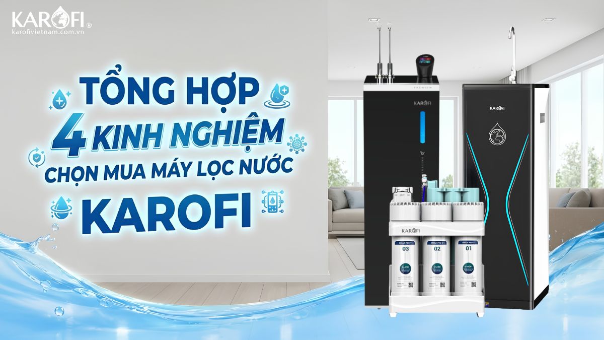 Tổng hợp 4 kinh nghiệm chọn mua máy lọc nước Karofi