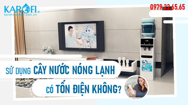 Sử dụng cây nước nóng lạnh có tốn điện không?