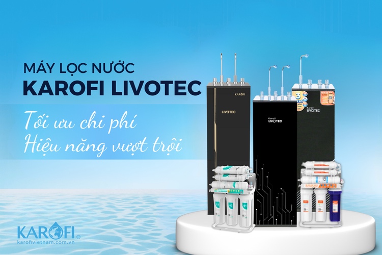 Karofi Livotec - Hiệu năng vượt trội, chi phí tối ưu