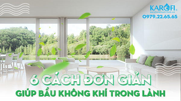 6 cách làm căn nhà có bầu không khí trong lành, sạch đơn giản