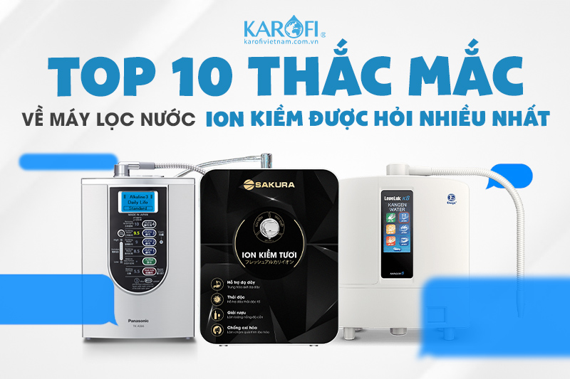 Hỏi đáp về máy lọc nước ion kiềm karofi