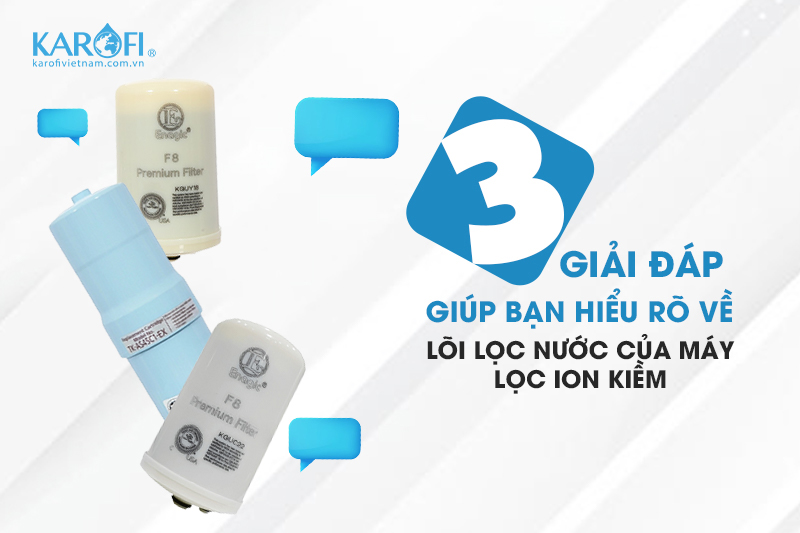 giải dáp về lõi lọc nước của máy lọc ion kiềm