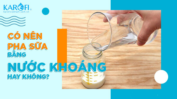 Có Nên Pha Sữa Bằng Nước Khoáng Không? Đọc Ngay Kẻo Muộn