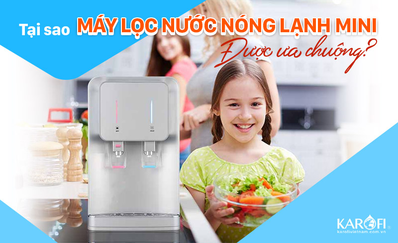 Tại sao các máy lọc nước nóng lạnh mini lại được ưa chuộng?