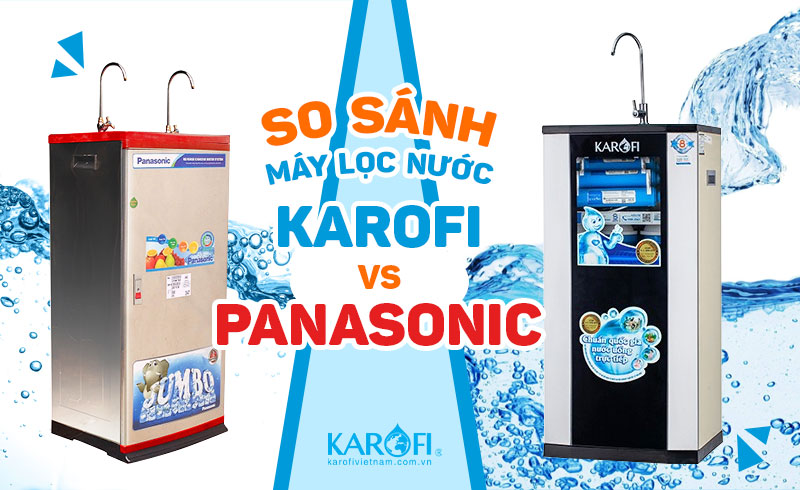 So sánh máy lọc nước Karofi và Panasonic loại nào tốt?