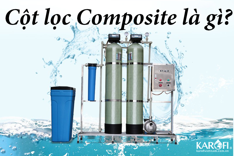 Cột Lọc Nước Composite Là Gì? Và Ứng Dụng Trong Hệ Thống Lọc Nước