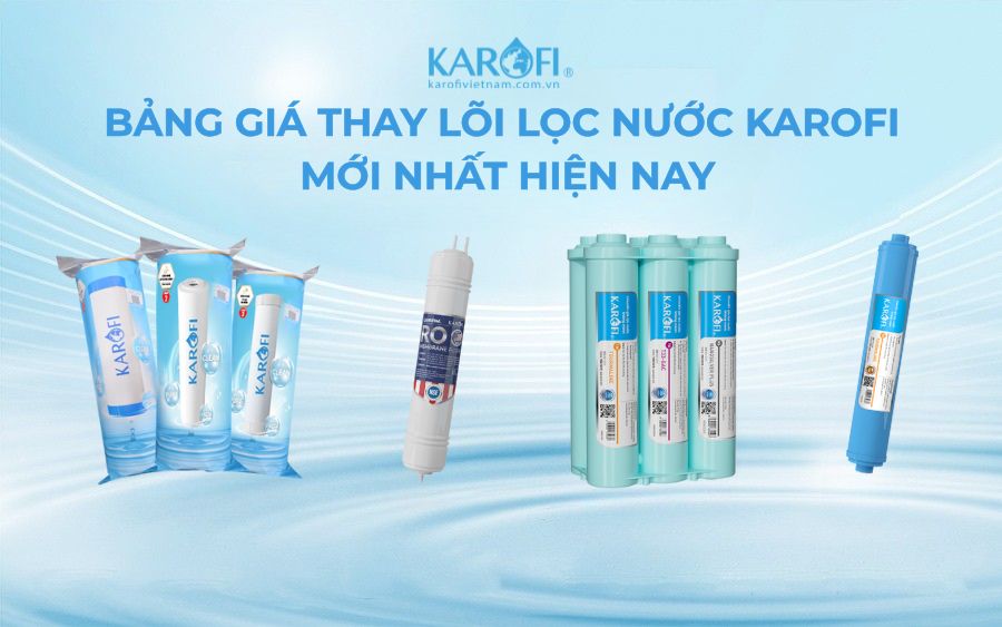 Cập Nhật Bảng Báo Giá Chi Phí Thay Lõi Lọc Nước Karofi 2025 Mới Nhất