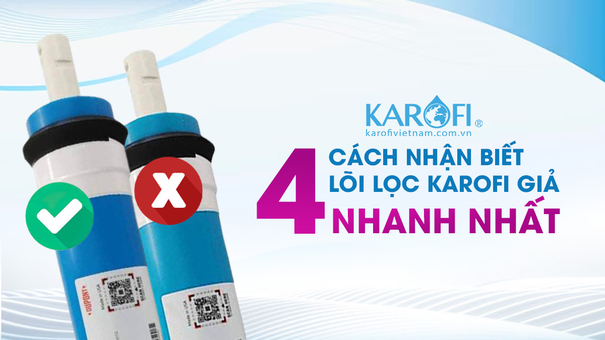  [QUAN TRỌNG] 4 Cách Nhận Biết Lõi Lọc Karofi Giả Nhanh Nhất