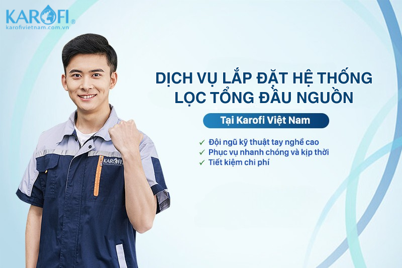 Dịch Vụ Lắp Đặt Hệ Thống Lọc Tổng Đầu Nguồn Tại Karofi Việt Nam