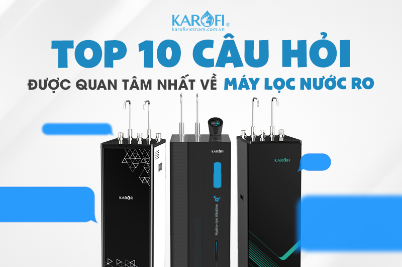 Top 10 Câu Hỏi Được Quan Tâm Nhất Về Máy Lọc Nước RO