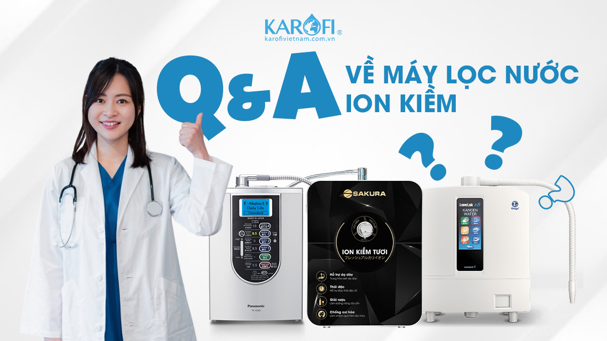 Máy Lọc Nước Ion Kiềm Và 10+ Thắc Mắc Được Hỏi Nhiều Nhất