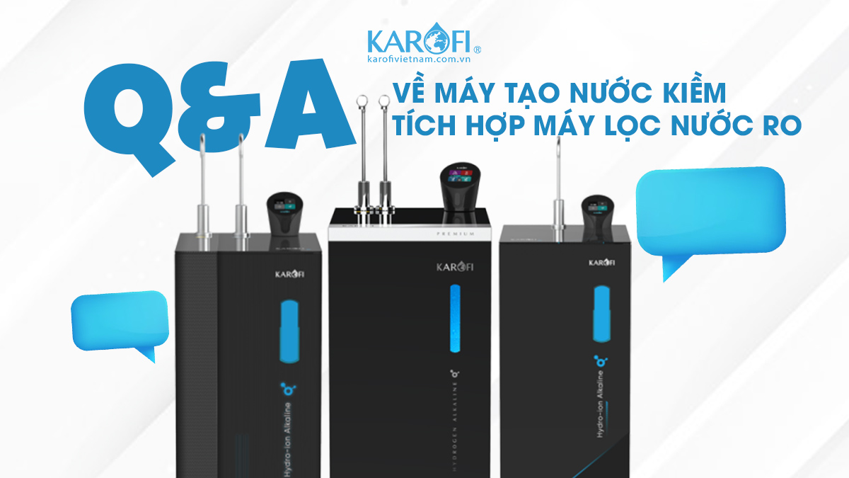Giải Đáp: 3+ Câu Hỏi Quan Trọng Nhất Về Máy Tạo Nước Kiềm Tích Hợp Máy Lọc Nước RO