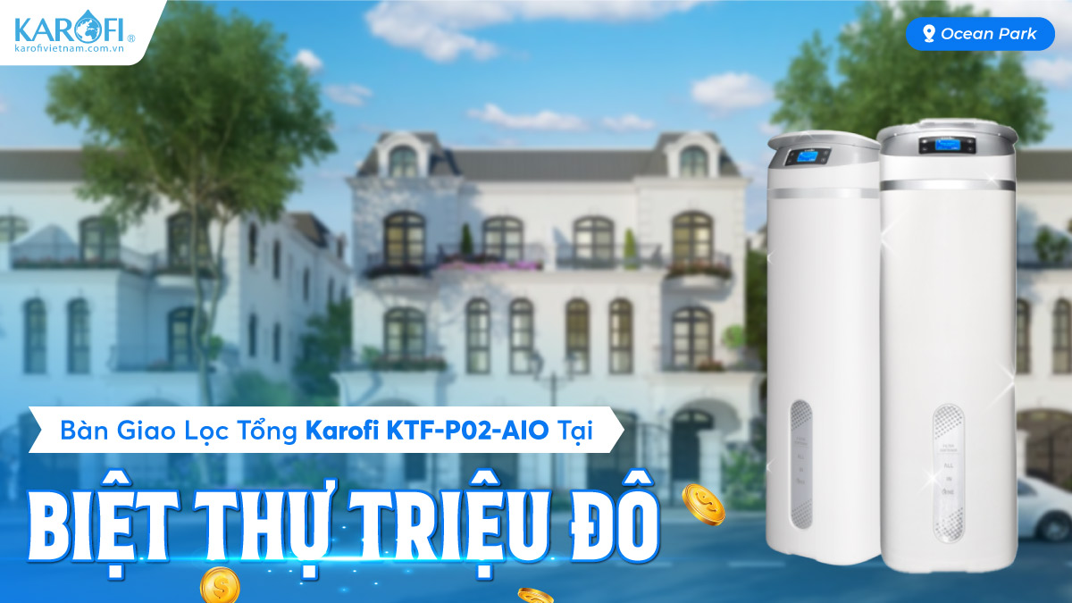 Bàn Giao Lọc Tổng Karofi KTF-P02-AIO Tại Biệt Thự Triệu Đô
