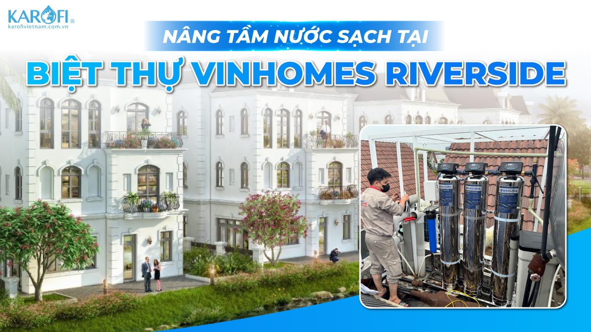 Nâng Tầm Nước Sạch Tại Biệt Thự Vinhomes Riverside